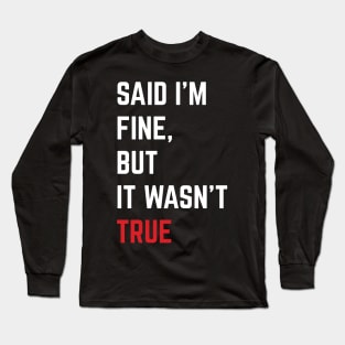 Said I'm Fine But It Wasn't True Long Sleeve T-Shirt